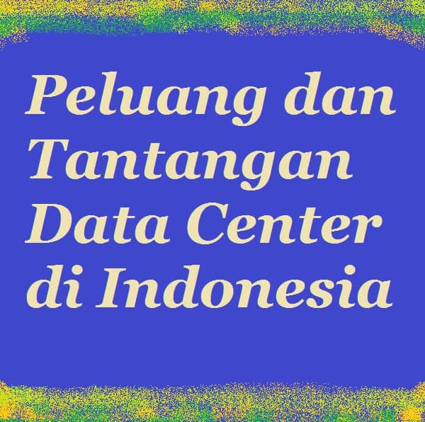 data center indonesia peluang dan tantangannya