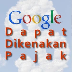 google dapat dikenakan pajak oleh pemerintah Indonesia