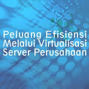 Efisiensi Melalui Virtualisasi Server Perusahaan