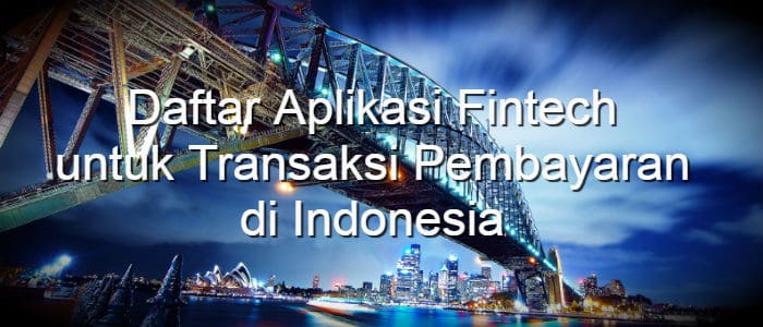 Daftar Aplikasi Fintech untuk Transaksi Pembayaran di Indonesia