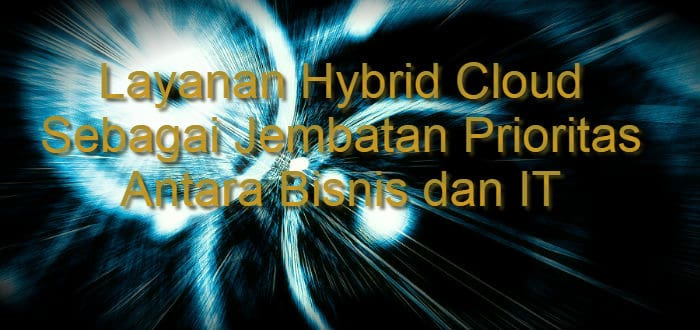 Layanan Hybrid Cloud Sebagai Solusi Terbaik Untuk Perusahaan