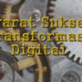 Syarat Transformasi Digital yang Sukses