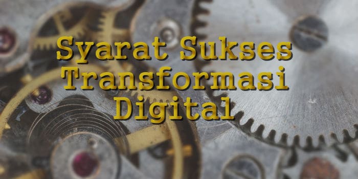 Syarat Transformasi Digital yang Sukses