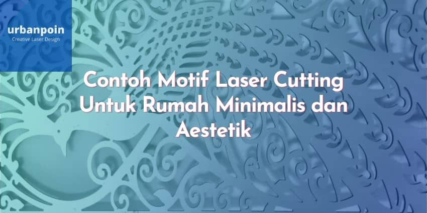 Contoh Motif Laser Cutting Untuk Rumah Minimalis dan Aestetik